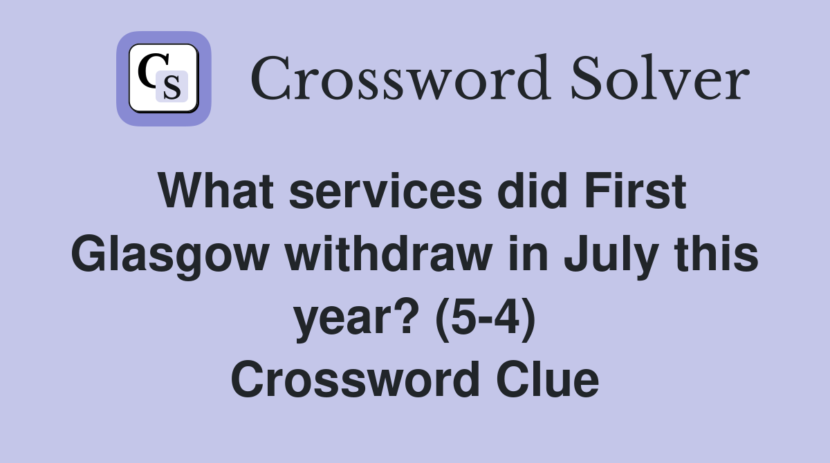 What services did First Glasgow withdraw in July this year? (5-4) Crossword Clue
