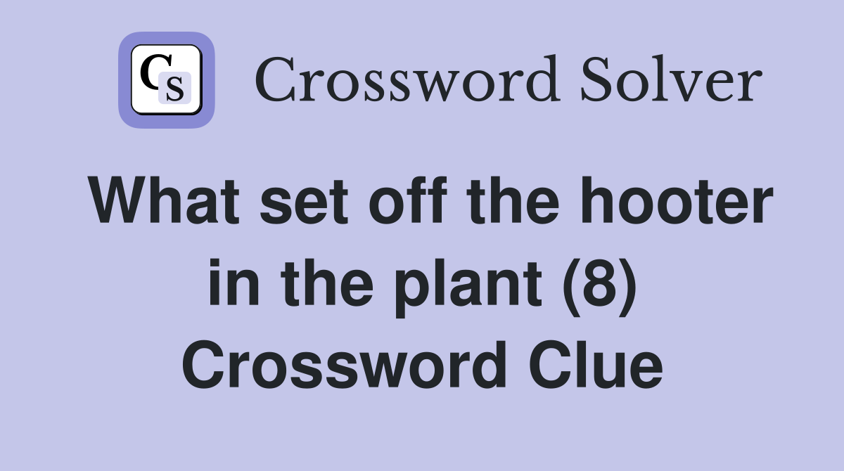 What set off the hooter in the plant (8) Crossword Clue