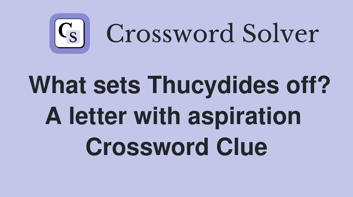 What sets Thucydides off? A letter with aspiration  Crossword Clue