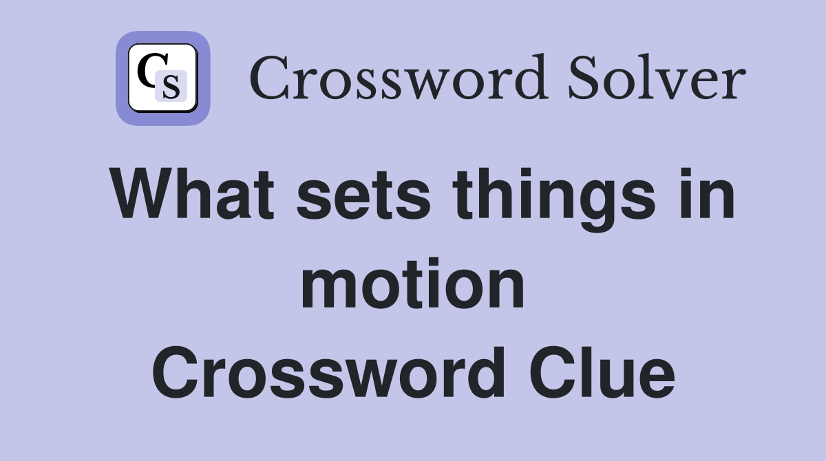 What sets things in motion Crossword Clue