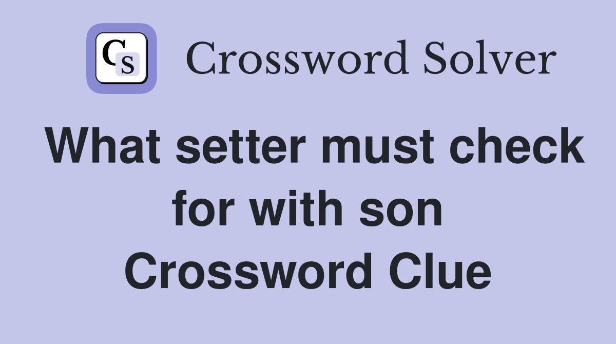 What setter must check for with son Crossword Clue