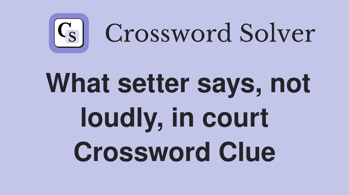 What setter says, not loudly, in court Crossword Clue