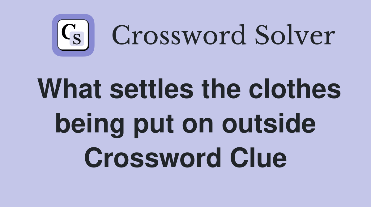 What settles the clothes being put on outside Crossword Clue
