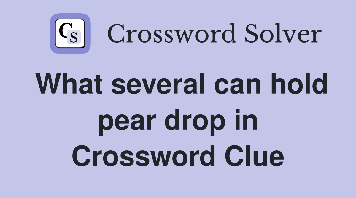 What several can hold pear drop in Crossword Clue