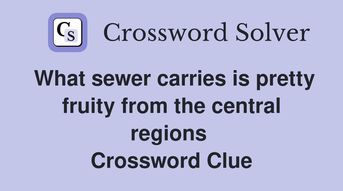 What sewer carries is pretty fruity from the central regions  Crossword Clue