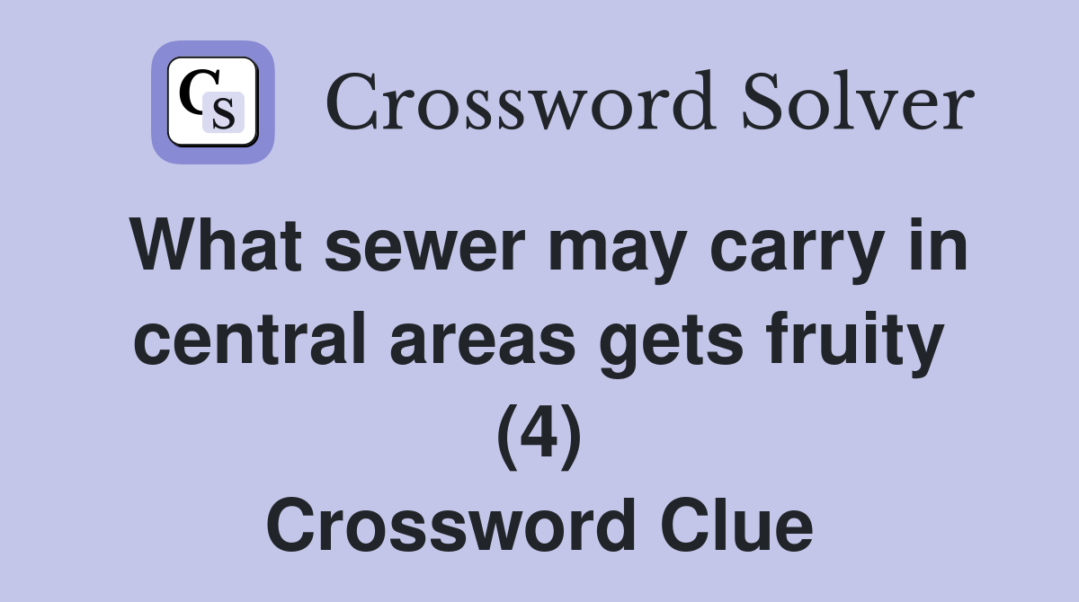 What sewer may carry in central areas gets fruity (4) Crossword Clue