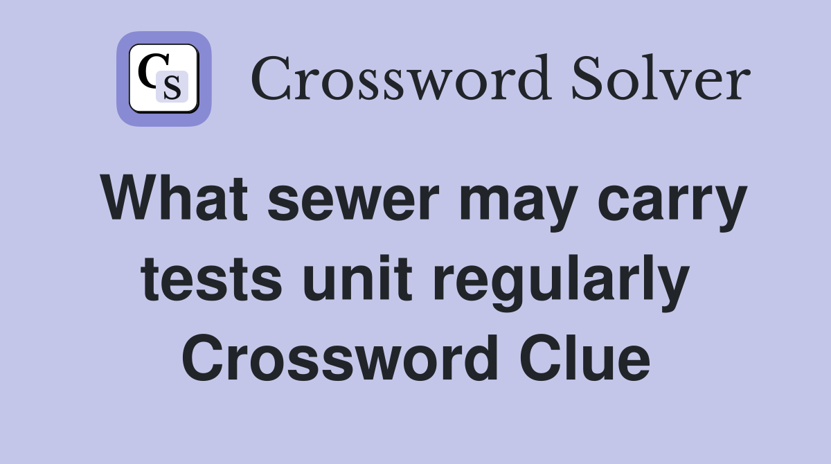 What sewer may carry tests unit regularly Crossword Clue