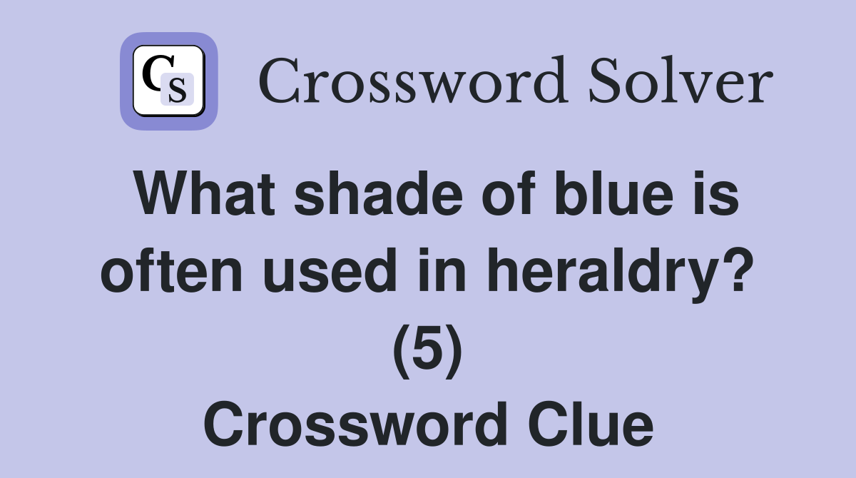 What shade of blue is often used in heraldry? (5) Crossword Clue