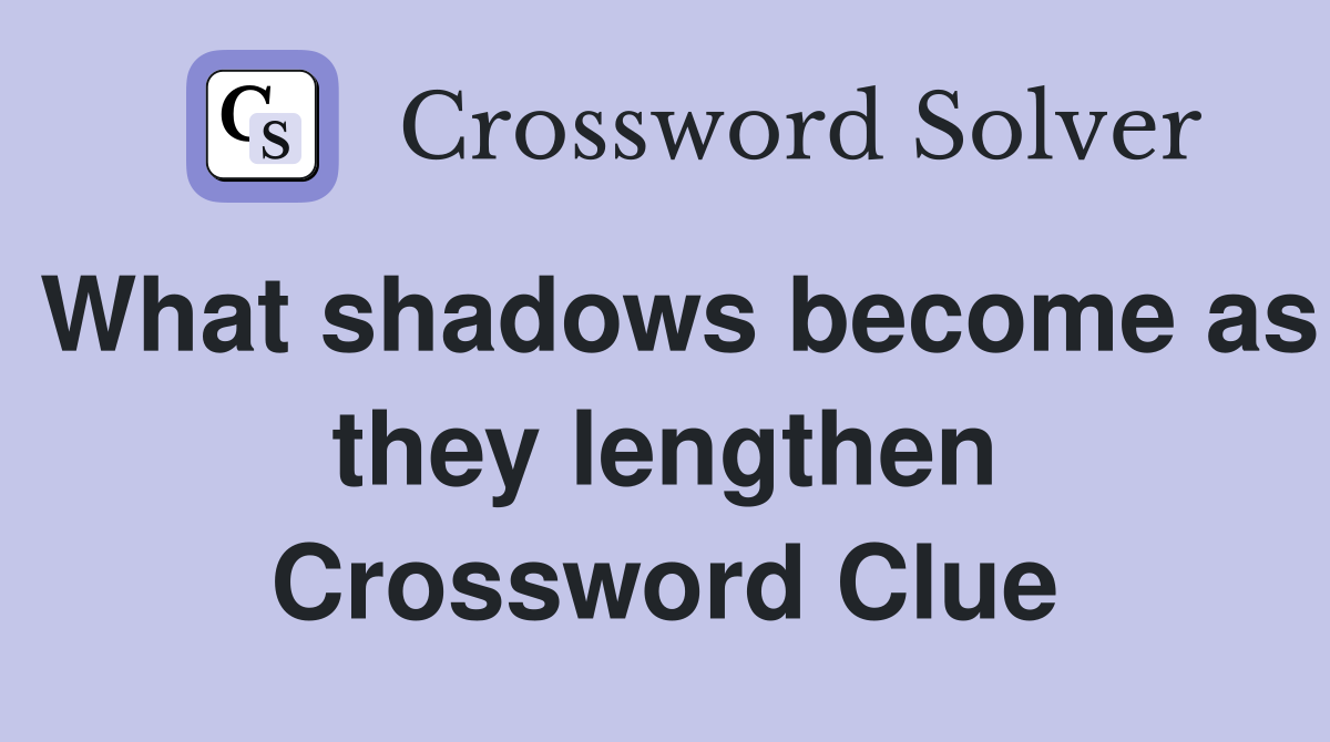What shadows become as they lengthen Crossword Clue
