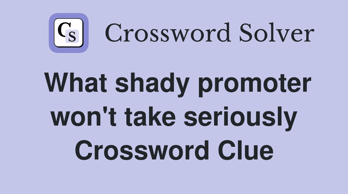 What shady promoter won't take seriously Crossword Clue
