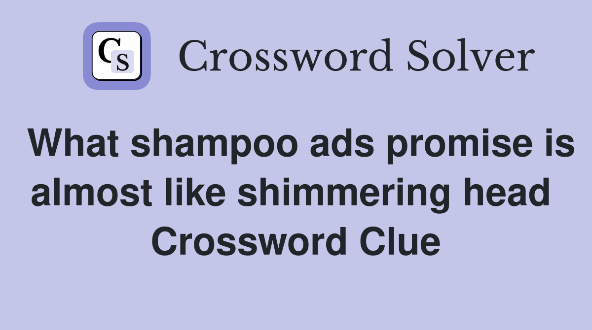 What shampoo ads promise is almost like shimmering head  Crossword Clue