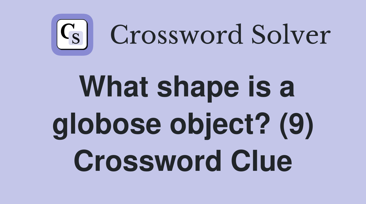 What shape is a globose object? (9) Crossword Clue
