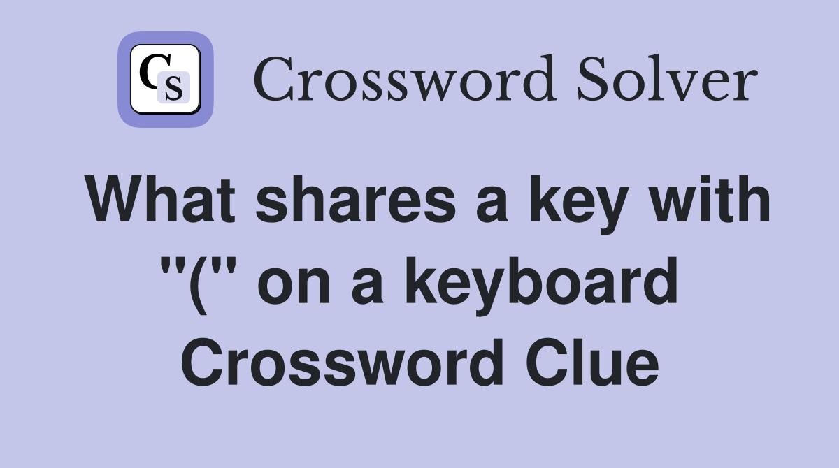 What shares a key with "(" on a keyboard Crossword Clue