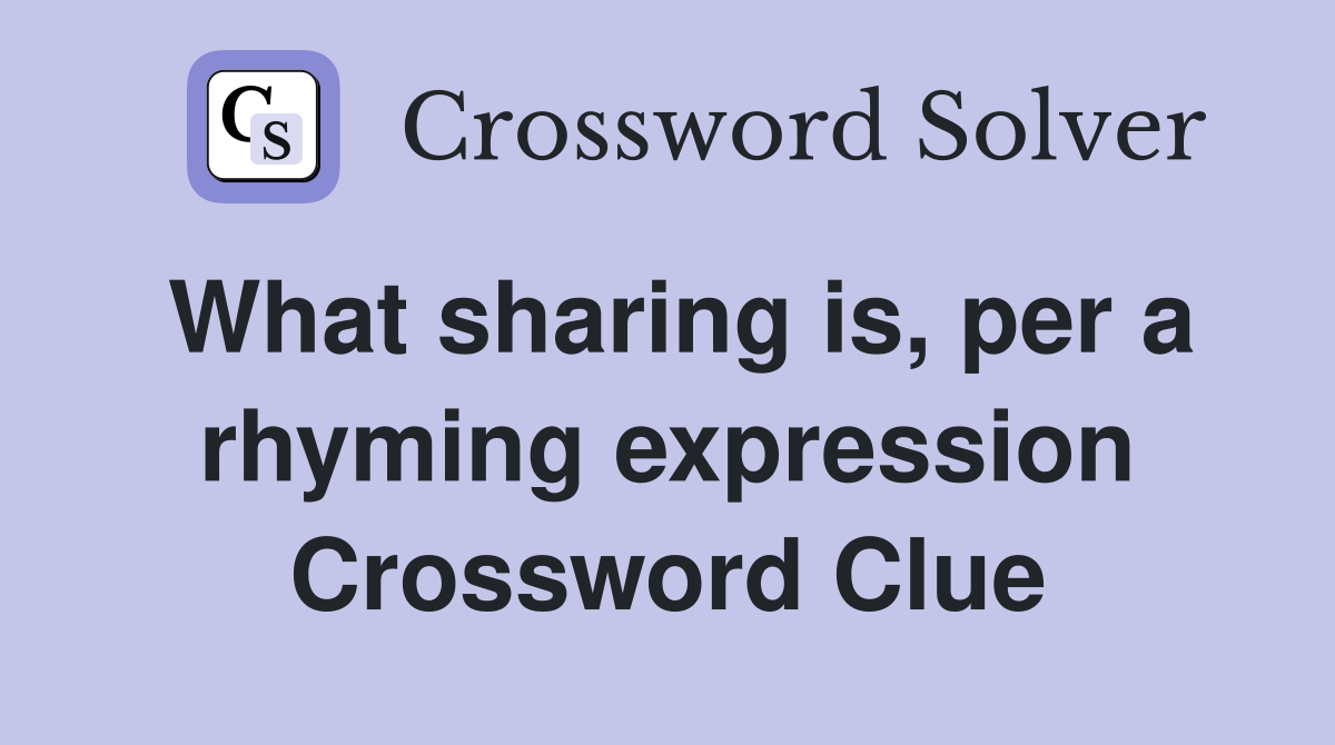 What sharing is, per a rhyming expression Crossword Clue