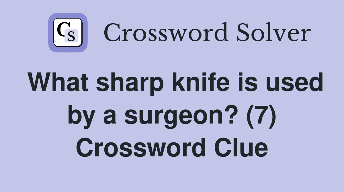 What sharp knife is used by a surgeon? (7) Crossword Clue