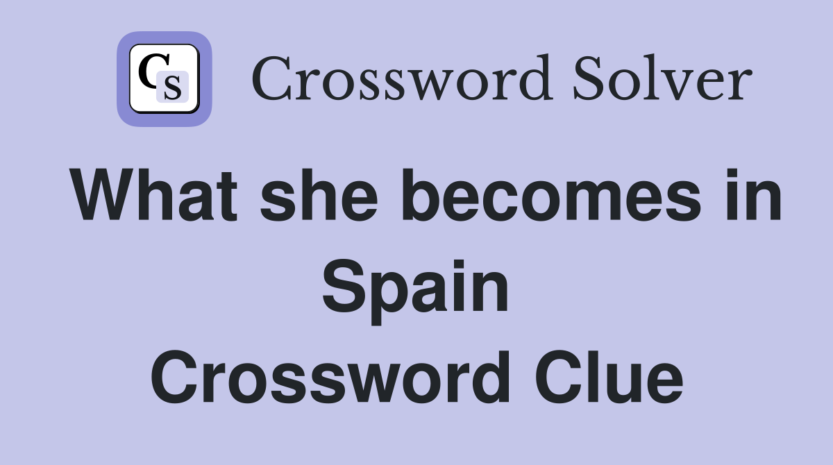 What she becomes in Spain Crossword Clue