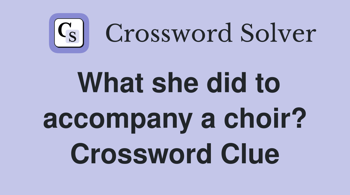What she did to accompany a choir? Crossword Clue