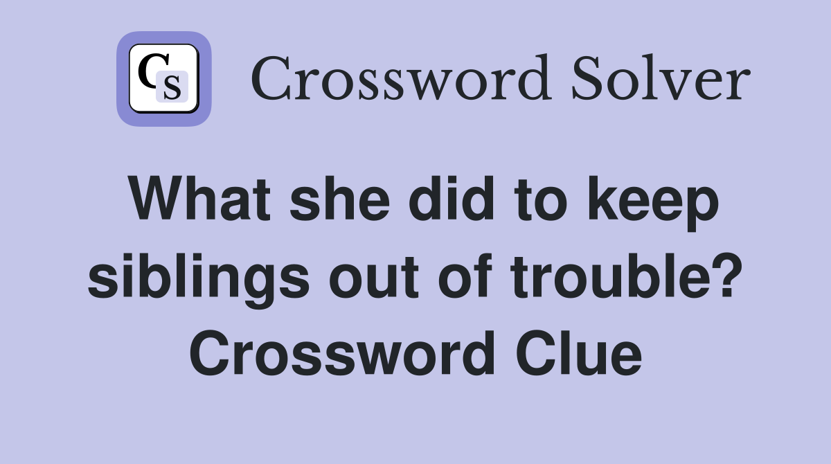 What she did to keep siblings out of trouble? Crossword Clue