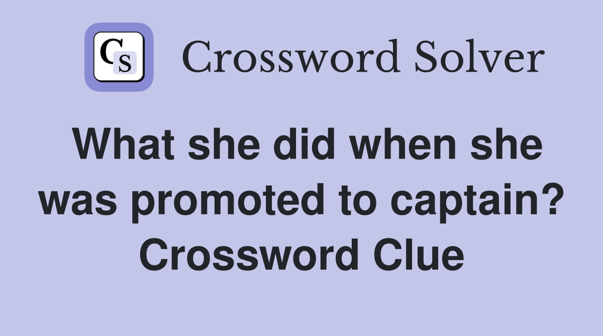 What she did when she was promoted to captain? Crossword Clue