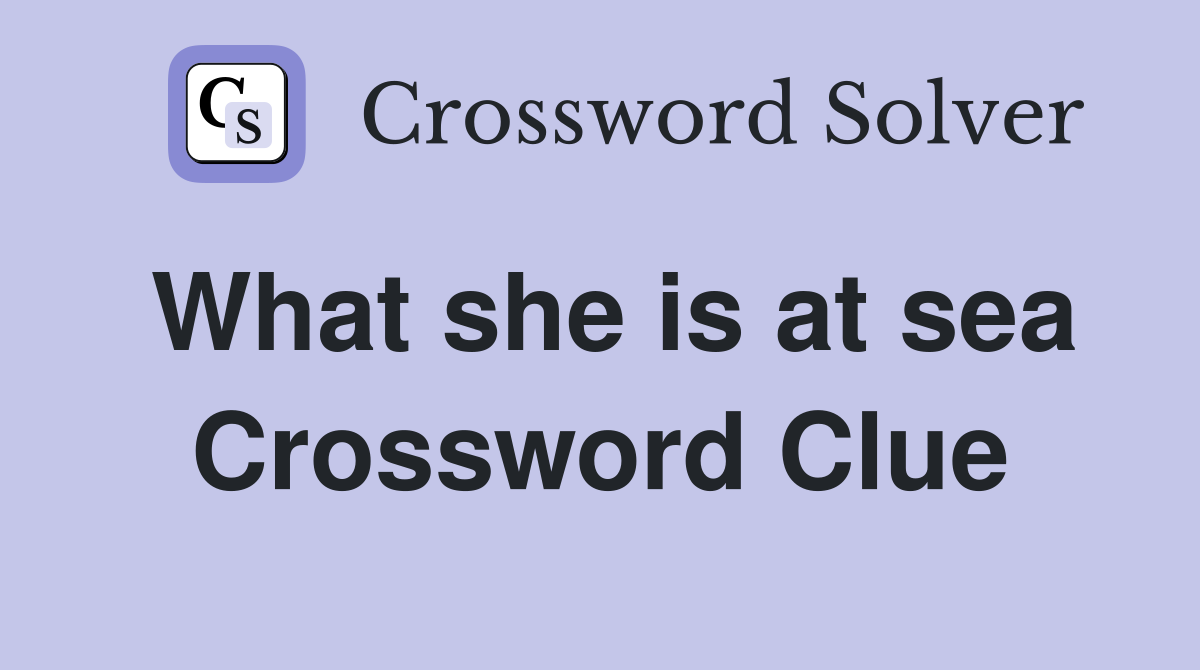What she is at sea Crossword Clue