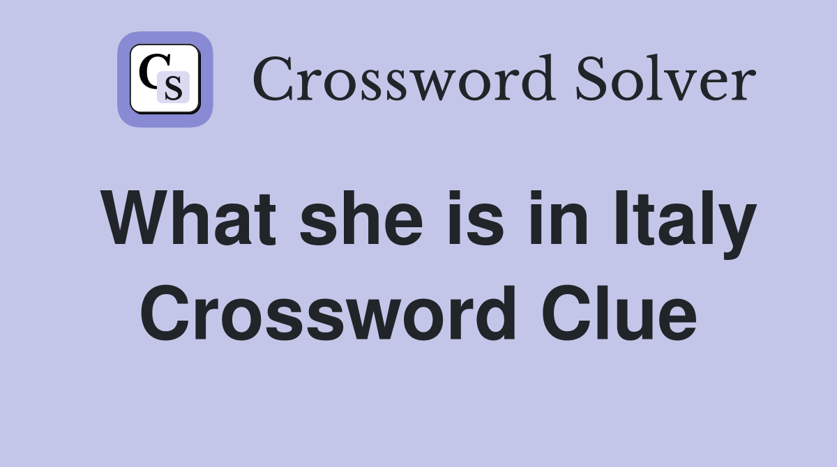 What she is in Italy Crossword Clue