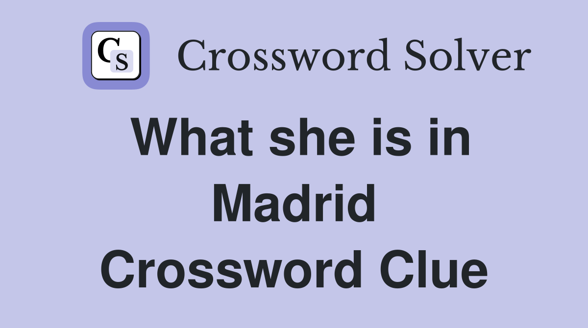 What she is in Madrid Crossword Clue