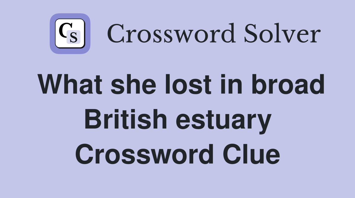 What she lost in broad British estuary Crossword Clue