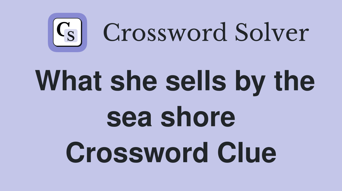 What she sells by the sea shore Crossword Clue
