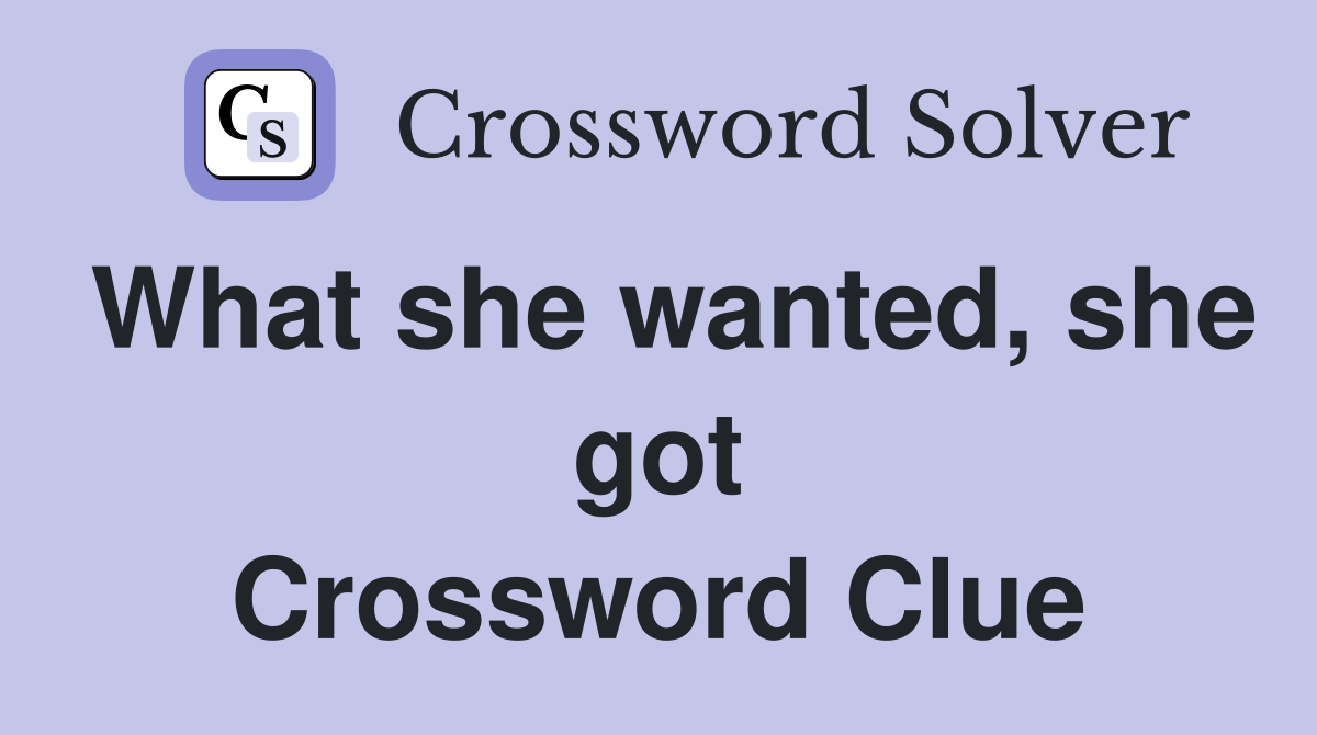 What she wanted, she got Crossword Clue