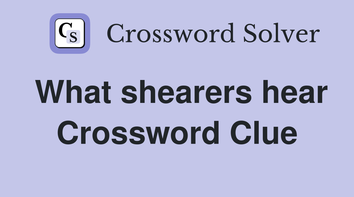 What shearers hear Crossword Clue