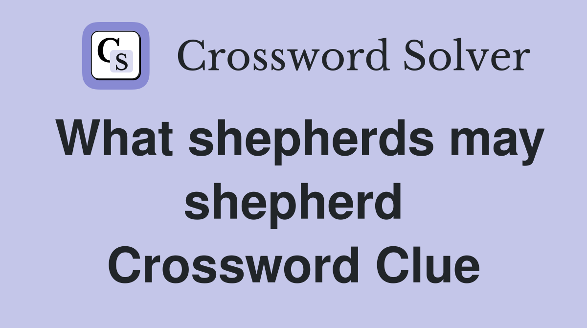 What shepherds may shepherd Crossword Clue