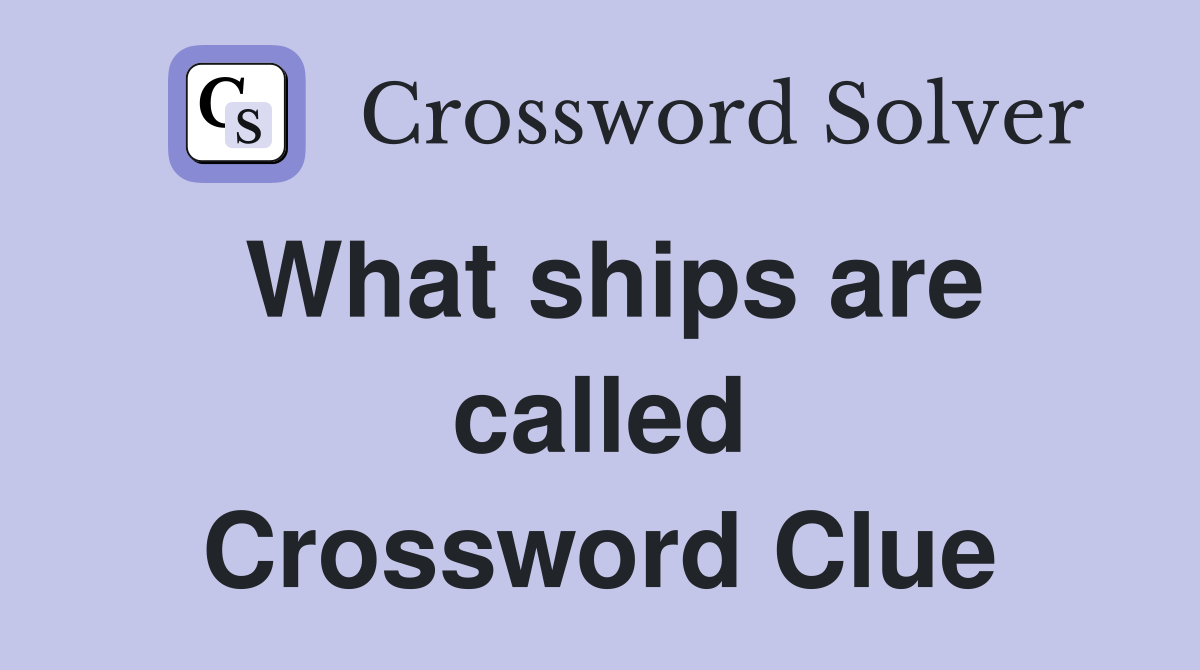 What ships are called Crossword Clue