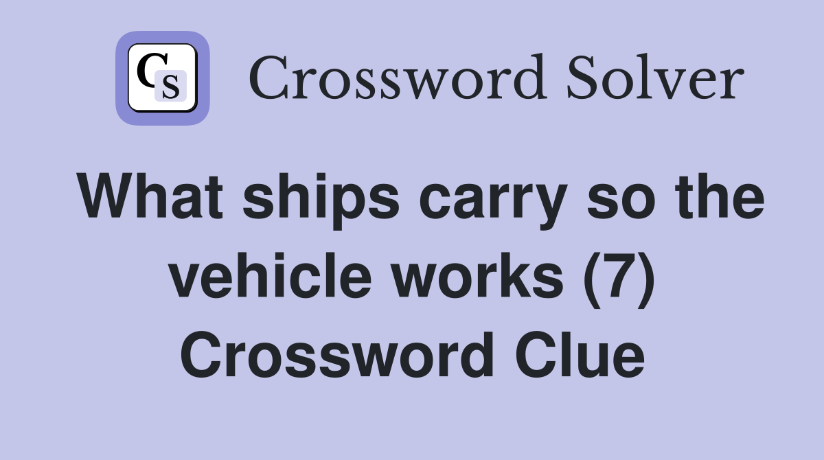 What ships carry so the vehicle works (7) Crossword Clue