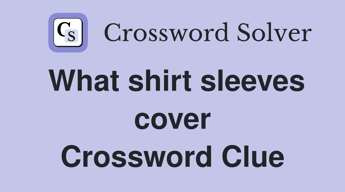 What shirt sleeves cover Crossword Clue