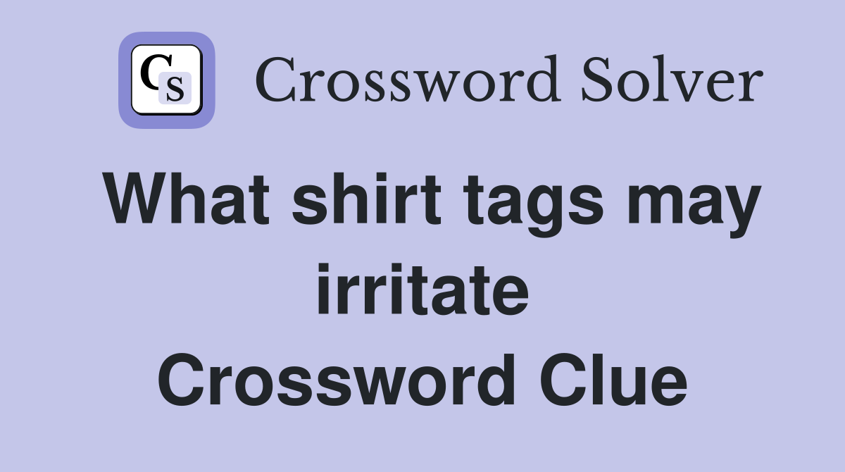 What shirt tags may irritate Crossword Clue