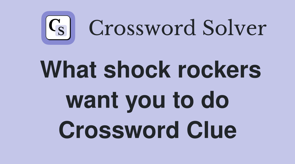 What shock rockers want you to do Crossword Clue