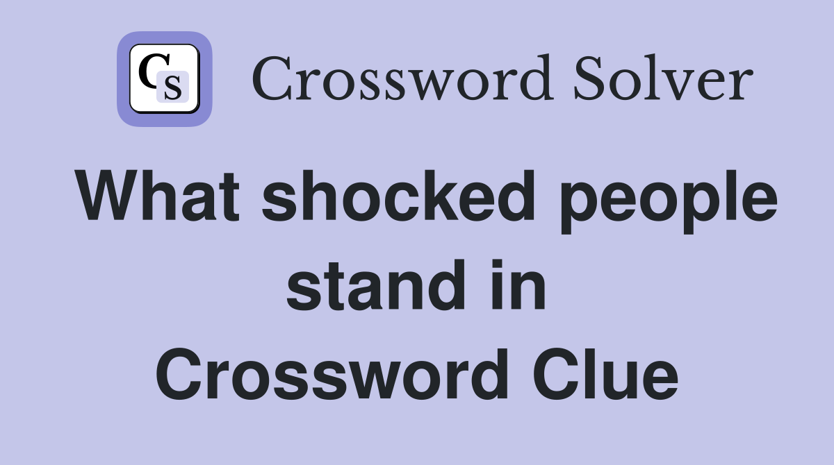 What shocked people stand in Crossword Clue