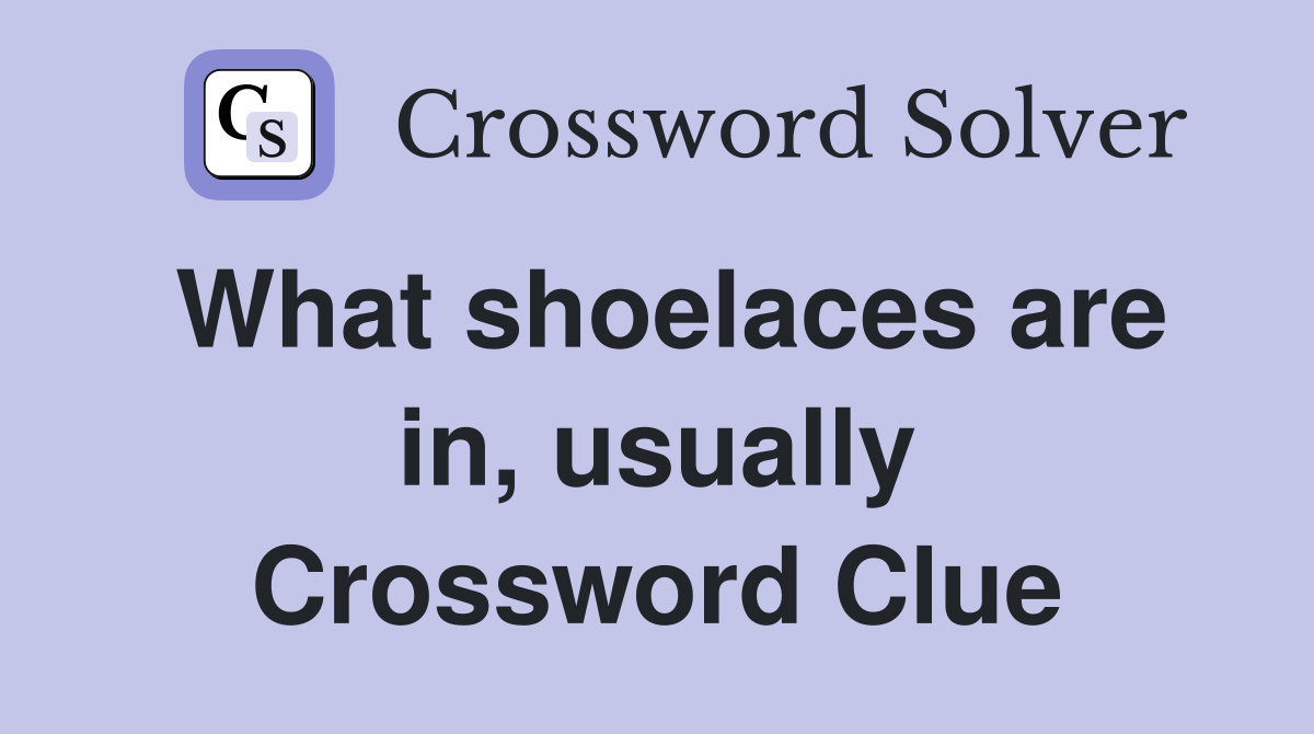 What shoelaces are in, usually Crossword Clue