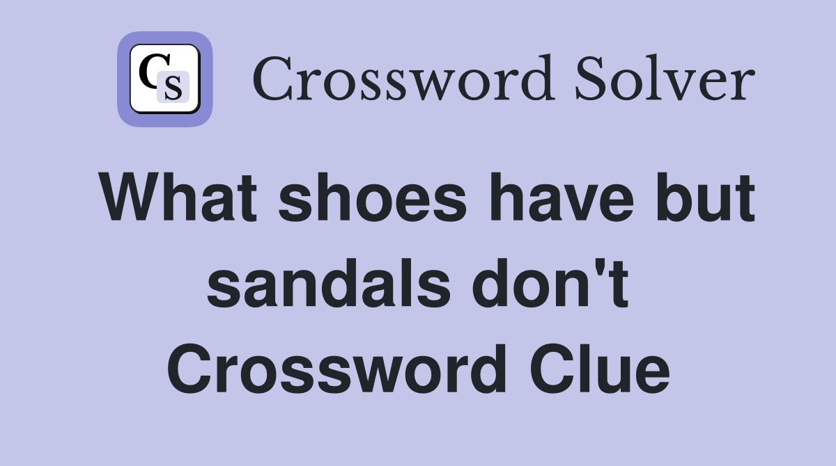 What shoes have but sandals don't Crossword Clue