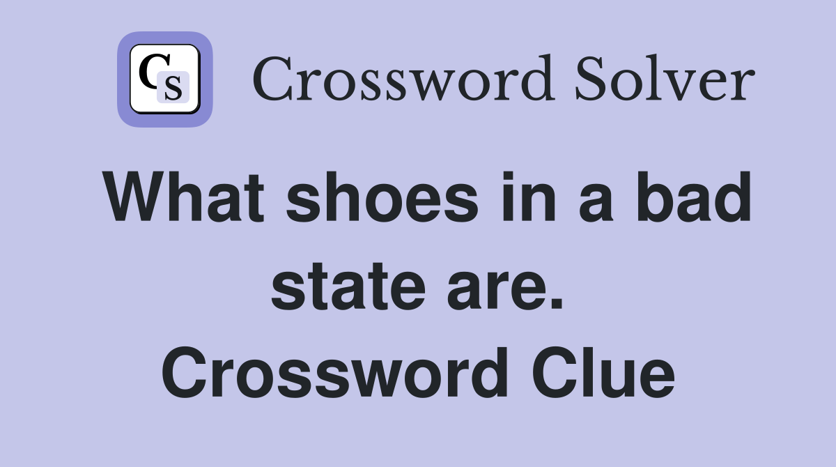 What shoes in a bad state are. Crossword Clue
