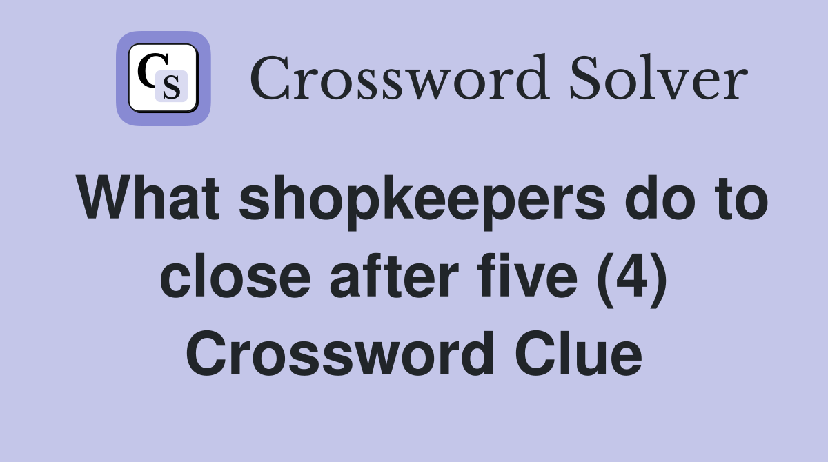 What shopkeepers do to close after five (4) Crossword Clue