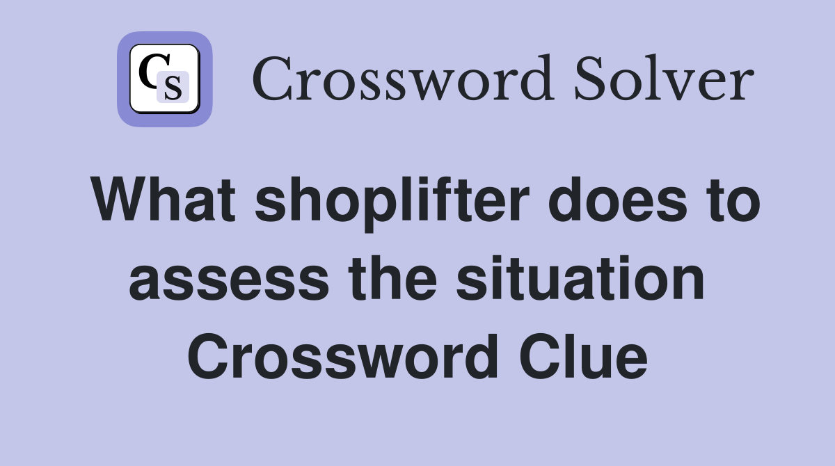 What shoplifter does to assess the situation Crossword Clue