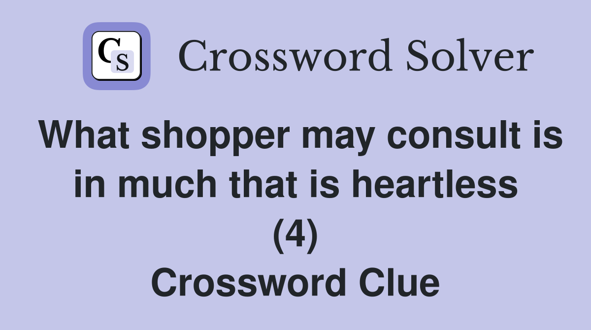 What shopper may consult is in much that is heartless (4) Crossword Clue