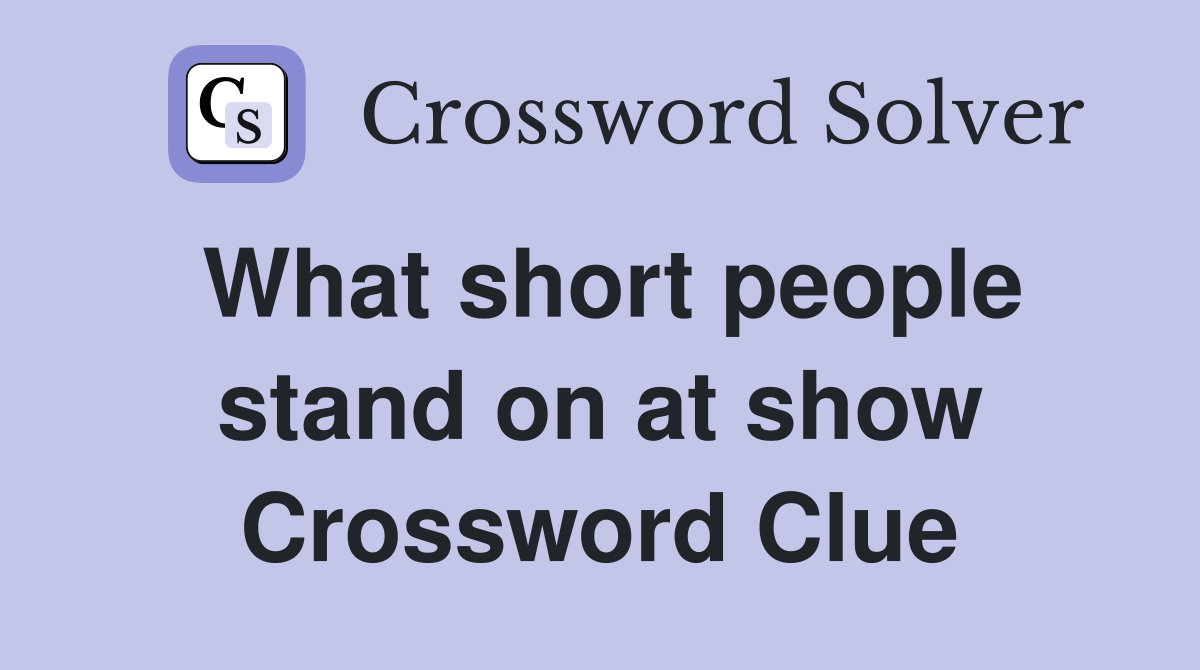 What short people stand on at show Crossword Clue