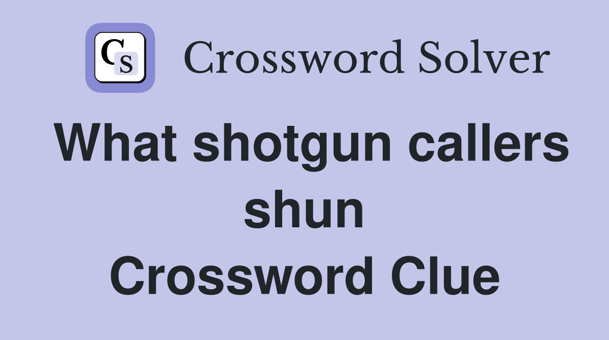 What shotgun callers shun Crossword Clue