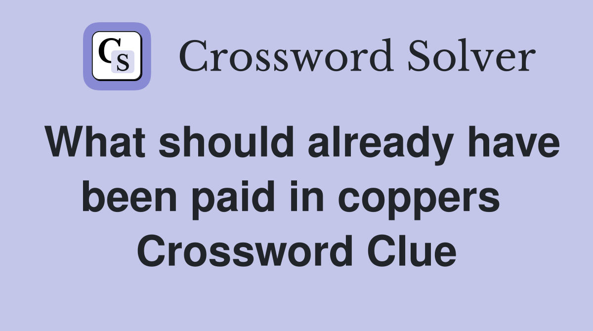 What should already have been paid in coppers  Crossword Clue