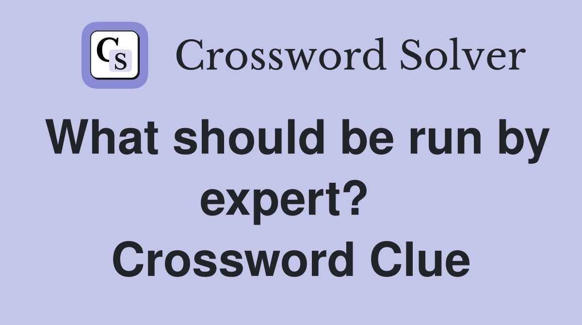 What should be run by expert?  Crossword Clue