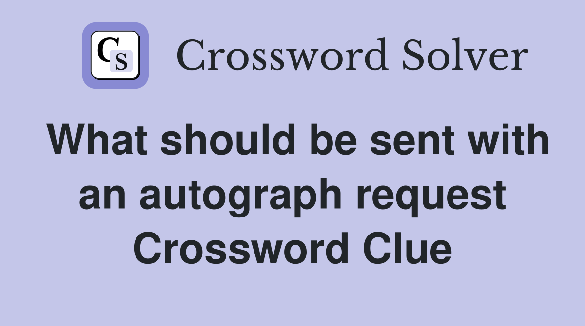 What should be sent with an autograph request Crossword Clue