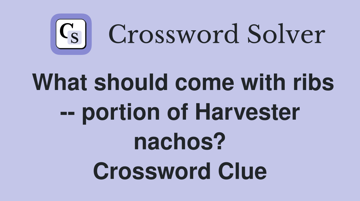What should come with ribs -- portion of Harvester nachos? Crossword Clue