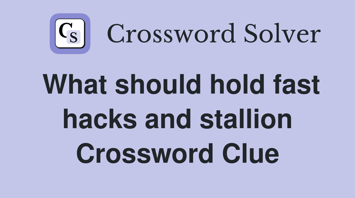 What should hold fast hacks and stallion Crossword Clue